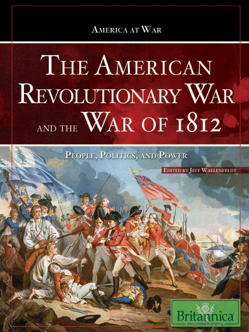 Title details for The American Revolutionary War and The War of 1812   by Britannica Educational Publishing - Available